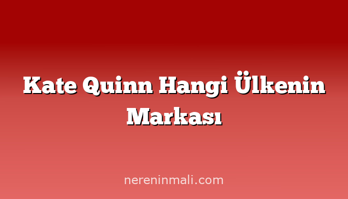 Kate Quinn Hangi Ülkenin Markası