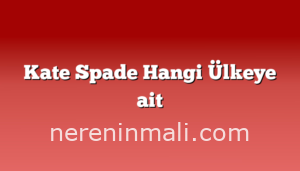 Kate Spade Hangi Ülkeye ait