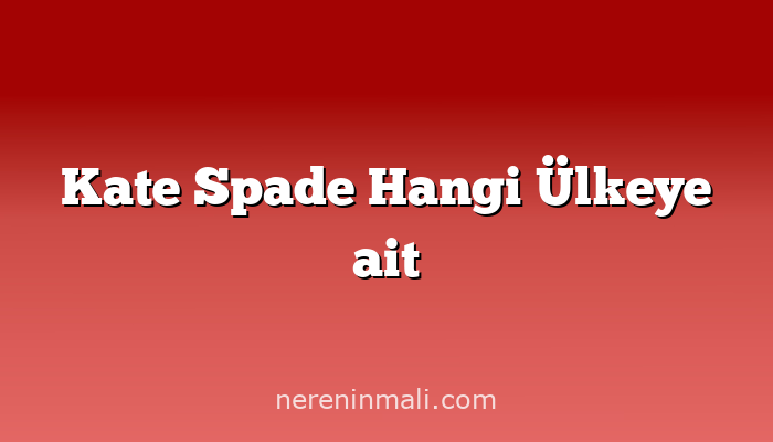 Kate Spade Hangi Ülkeye ait