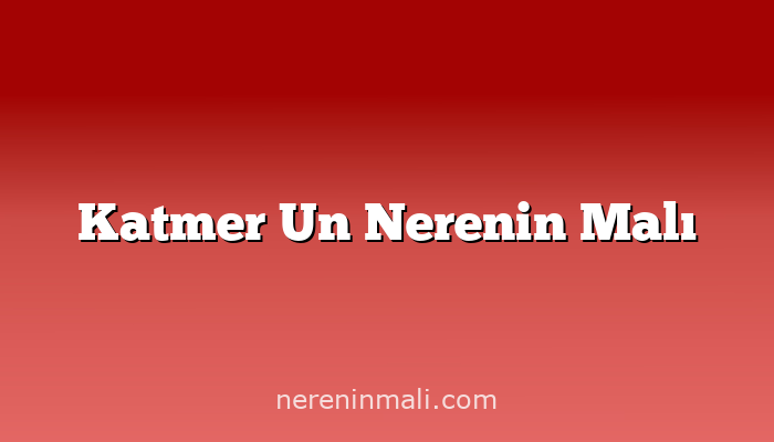 Katmer Un Nerenin Malı