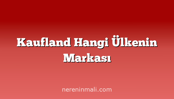 Kaufland Hangi Ülkenin Markası