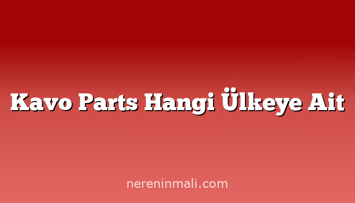 Kavo Parts Hangi Ülkeye Ait