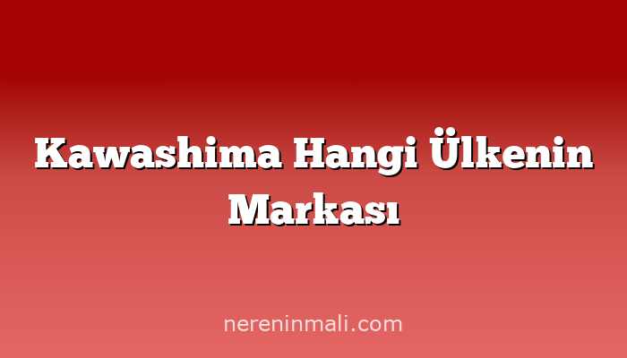 Kawashima Hangi Ülkenin Markası