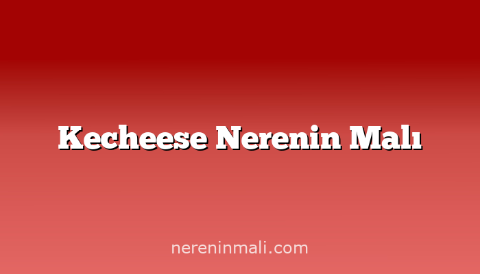 Kecheese Nerenin Malı