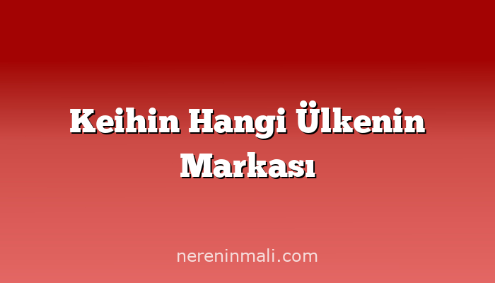 Keihin Hangi Ülkenin Markası