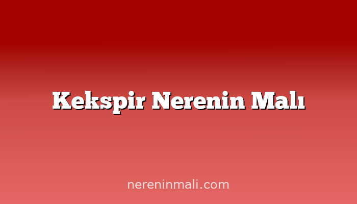 Kekspir Nerenin Malı