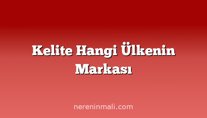 Kelite Hangi Ülkenin Markası