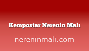 Kempostar Nerenin Malı