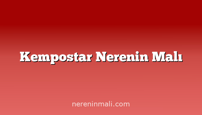 Kempostar Nerenin Malı