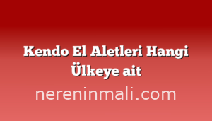 Kendo El Aletleri Hangi Ülkeye ait