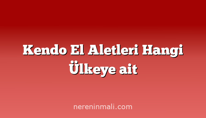 Kendo El Aletleri Hangi Ülkeye ait