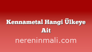 Kennametal Hangi Ülkeye Ait