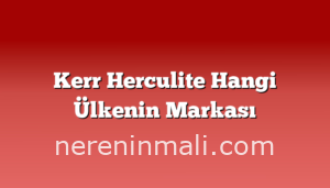 Kerr Herculite Hangi Ülkenin Markası