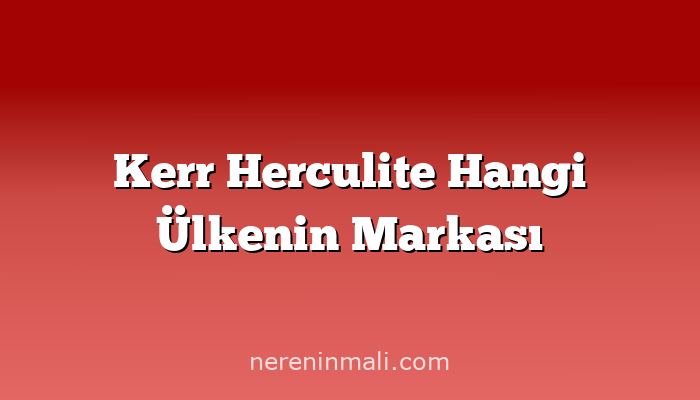 Kerr Herculite Hangi Ülkenin Markası