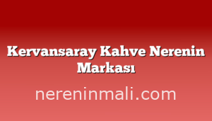 Kervansaray Kahve Nerenin Markası