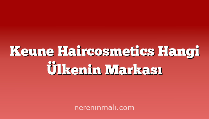 Keune Haircosmetics Hangi Ülkenin Markası