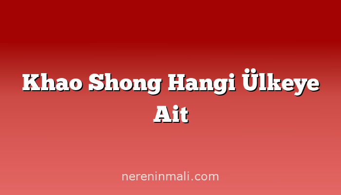 Khao Shong Hangi Ülkeye Ait