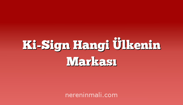 Ki-Sign Hangi Ülkenin Markası