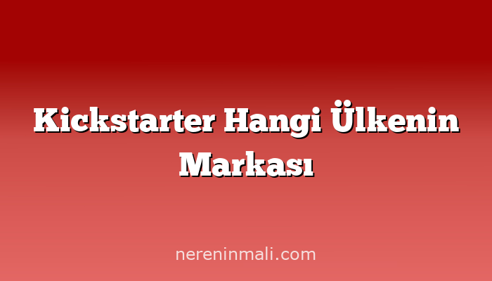 Kickstarter Hangi Ülkenin Markası