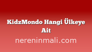 KidzMondo Hangi Ülkeye Ait