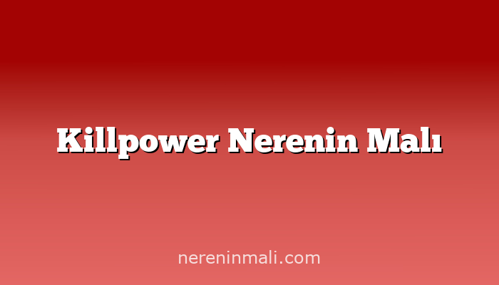 Killpower Nerenin Malı