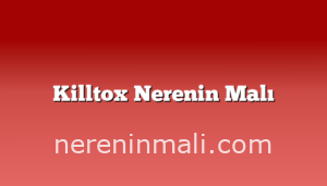 Killtox Nerenin Malı