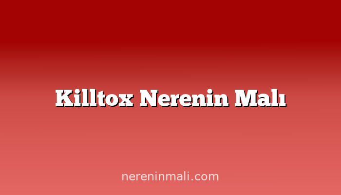 Killtox Nerenin Malı