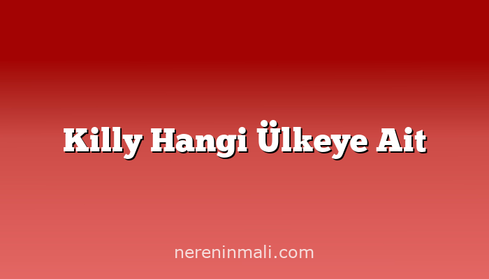 Killy Hangi Ülkeye Ait