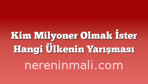 Kim Milyoner Olmak İster Hangi Ülkenin Yarışması