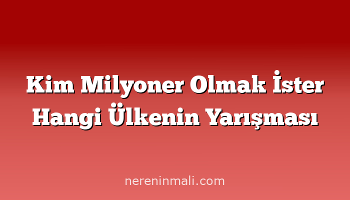 Kim Milyoner Olmak İster Hangi Ülkenin Yarışması