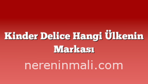 Kinder Delice Hangi Ülkenin Markası