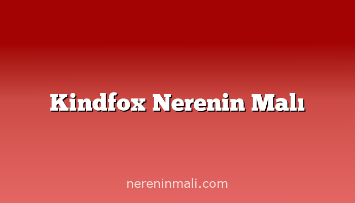 Kindfox Nerenin Malı