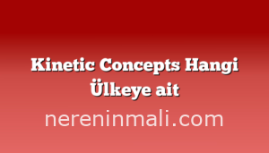 Kinetic Concepts Hangi Ülkeye ait