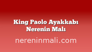 King Paolo Ayakkabı Nerenin Malı