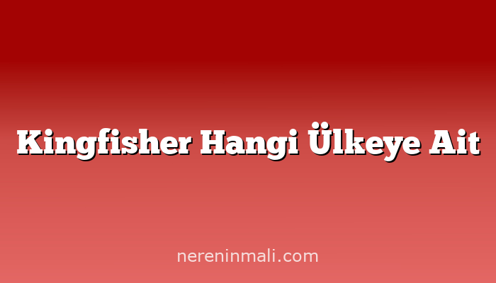 Kingfisher Hangi Ülkeye Ait