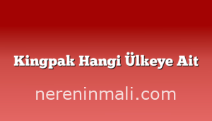 Kingpak Hangi Ülkeye Ait