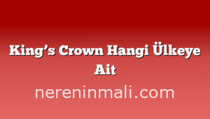 King’s Crown Hangi Ülkeye Ait