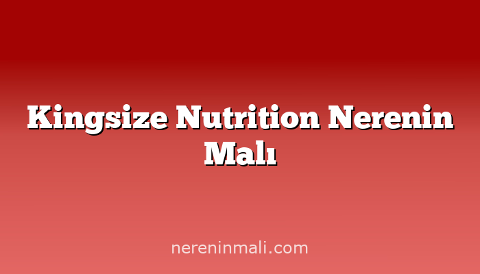 Kingsize Nutrition Nerenin Malı