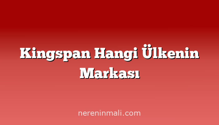 Kingspan Hangi Ülkenin Markası