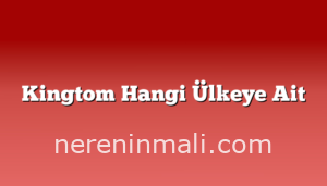 Kingtom Hangi Ülkeye Ait