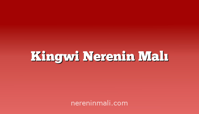 Kingwi Nerenin Malı