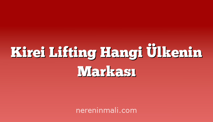 Kirei Lifting Hangi Ülkenin Markası