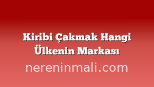 Kiribi Çakmak Hangi Ülkenin Markası