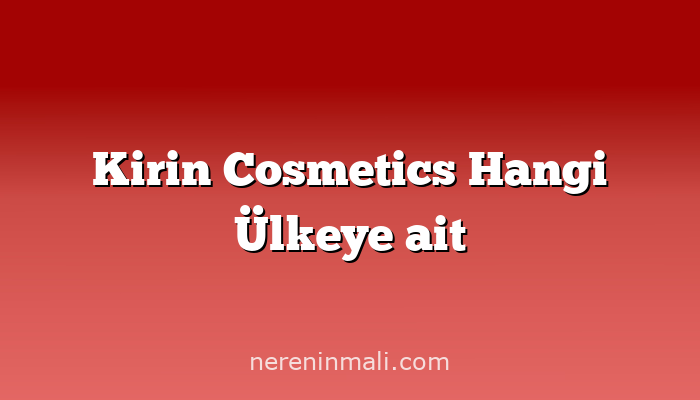 Kirin Cosmetics Hangi Ülkeye ait