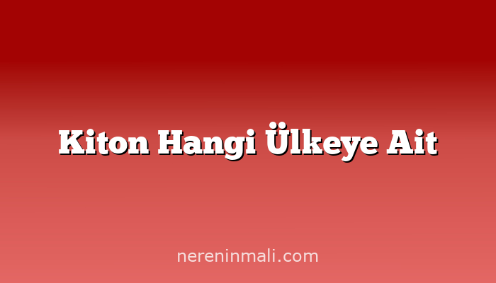 Kiton Hangi Ülkeye Ait