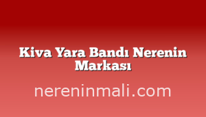 Kiva Yara Bandı Nerenin Markası