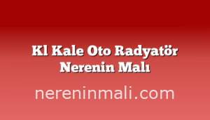 Kl Kale Oto Radyatör Nerenin Malı