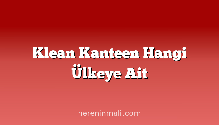 Klean Kanteen Hangi Ülkeye Ait