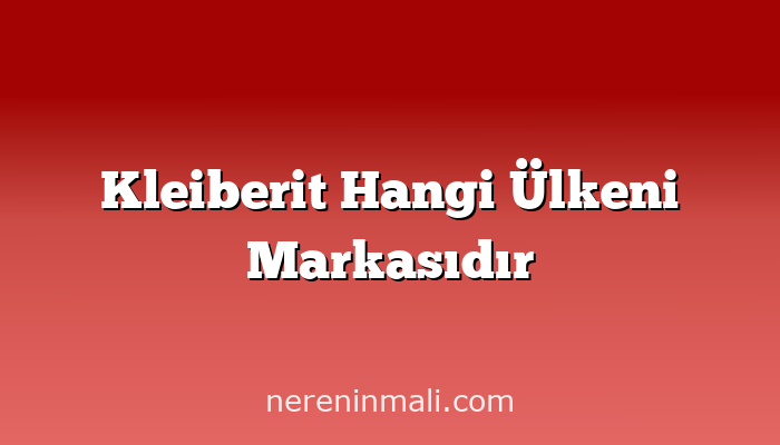 Kleiberit Hangi Ülkeni Markasıdır