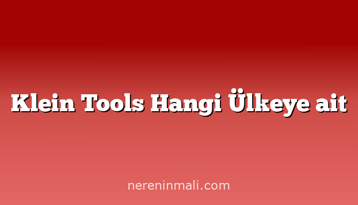 Klein Tools Hangi Ülkeye ait